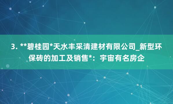3. **碧桂园*天水丰采清建材有限公司_新型环保砖的加工及销售*：宇宙有名房企